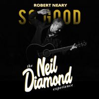 SO GOOD!  THE NEIL DIAMOND EXPERIENCE  STARRING ROBERT NEARY