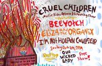 I'm Not Holden Caulfield, Eliza and the Organix, Beeyotch, Cruel Children
