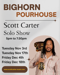 BIGHORN - POUR HOUSE - SCOTT CARTER - SOLO SHOW
