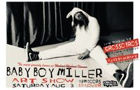 BABY BOY MILLER Art show featuring: Grosso Brothers & DJ Bitchcraft
