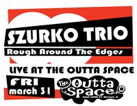 Rough Around The Edges & Szurko Trio