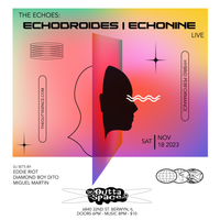 ECHODRIODES/ ECHONINE w/ DJs: Eddie Riot/ Diamond Boy Dito/ Miguel Martin