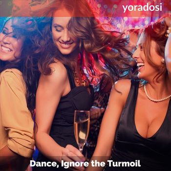 Dance, Ignore the Turmoil
