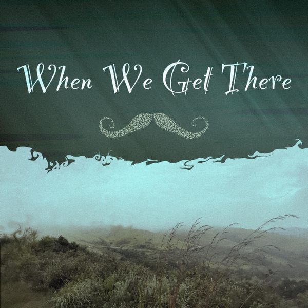 When We Get There