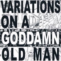 Variations On A Goddamn Old Man by Cheer-Accident