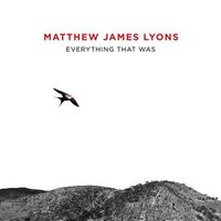 Everything That Was by Matthew James Lyons