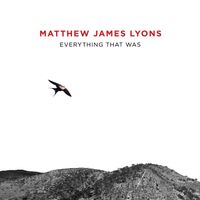 Everything That Was by Matthew James Lyons