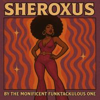 SHEROXUS by The Monificent Funktackulous One