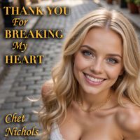 Thank You For Breaking My Heart by Chet Nichols
