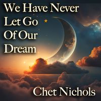 We Have Never Let Go Of Our Dream by Chet Nichols