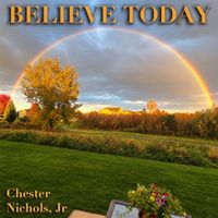 Believe Today by Chester Nichols, Jr