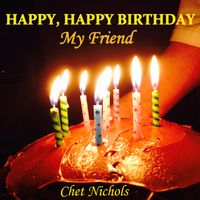 "Happy, Happy Birthday, My Friend" by Chester (Chet) Nichols, Jr