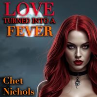 Love Turned Into A Fever by Chet Nichols