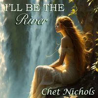 I'll Be The River (Single) by Chet Nichols