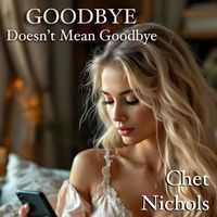 Goodbye Doesn't Mean Goodbye (Single) by Chet Nichols
