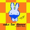 Cake for Dinner (Kid's Album) - CD