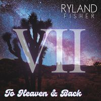 VII: To Heaven & Back by Ryland Fisher
