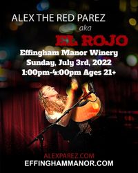Alex The Red Parez aka El Rojo Live! At Effingham Manor Winery in Nokesillve, VA! Sunday! July 3rd, 2022, 1:00pm-4:00pm! Ages 21+ alexparez.com