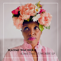 Sometimes, I Worry by Naomi Wachira