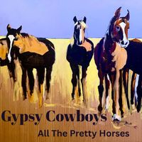 All the Pretty Horses  by Gypsy Cowboys 