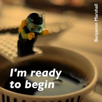 I'm Ready to Begin by Benjamin Marshall