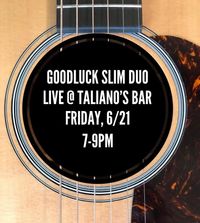 Goodluck Slim Duo @ Taliano's Bar