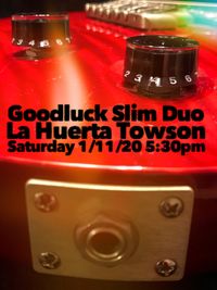 Goodluck Slim Duo @ La Huerta Towson Ave.