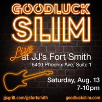 Goodluck Slim @ JJ’s Grill Fort Smith