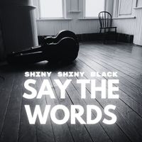 Say the Words by Shiny Shiny Black