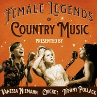 FEMALE LEGENDS of COUNTRY MUSIC presented by: Vanessa Niemann, Cricket and Tiffany Pollack