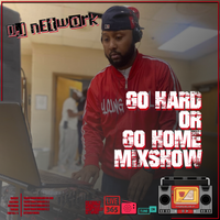 Go Hard or Go Home Mix Show with DJ Network