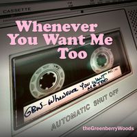 Whenever You Want Me Too by The Greenberry Woods