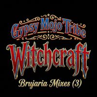 Witchcraft (Brujaria Mixes 3) by Gypsy Mojo Tribe