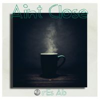 Aint Close by rEs aB