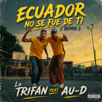"Ecuador no se fue de ti" (remix) de LA TRIFAN feat AU-D