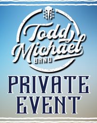 Todd Michael Band - PRIVATE EVENT