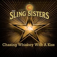 Chasing Whiskey With A Kiss by The Sling Sisters