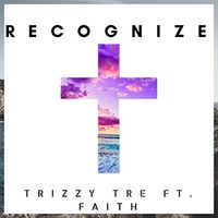 Recognize ft. Faith by Trizzy Tre
