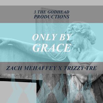 Trizzy Tre & Zach Mehaffey Only By Grace