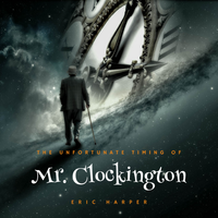 The Unfortunate Timing of Mr. Clockington by Eric Harper