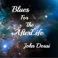 Blues For the AfterLife by John Dossi