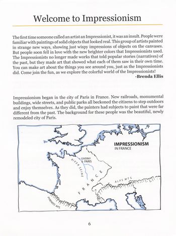 This page welcomes your child to learn about a group of artists that came to be known as the Impressionists. The Impressionists made art that showed what eah of them saw in their own time. "You can make art about the things you see around you, just as the Impressionists did."
