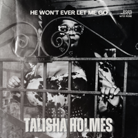 He Won’t Ever Let Me Go  by Talisha Holmes 