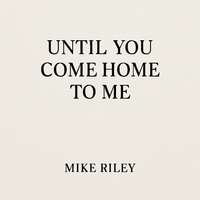 Until You Come Home To Me by Mike Riley
