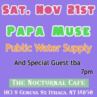 Papa Muse with Public Water Supply & tba at Nocturnal Cafe Ithaca