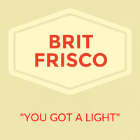 You Got A Light by Brit Frisco