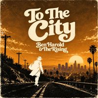 To The City by Ben Harold & The Rising