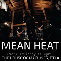 THE  HOUSE OF MACHINES, DTLA presents RESIDENCY NIGHT 1 - MEAN HEAT, THE LETTER OPENERS & ???