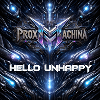 HELLO UNHAPPY by PROX MACHINA