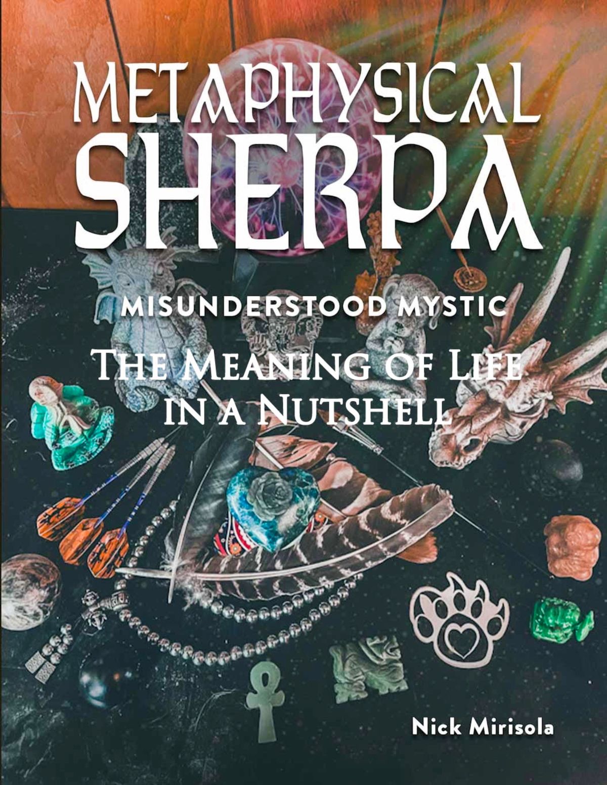 Metaphysical Sherpa: Misunderstood Mystic (The Meaning of Life in a Nutshell)